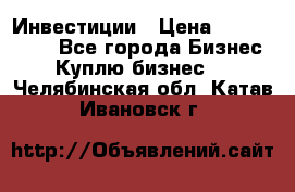 Инвестиции › Цена ­ 2 000 000 - Все города Бизнес » Куплю бизнес   . Челябинская обл.,Катав-Ивановск г.